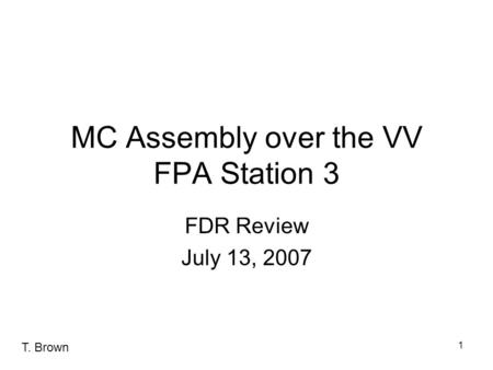 1 MC Assembly over the VV FPA Station 3 FDR Review July 13, 2007 T. Brown.