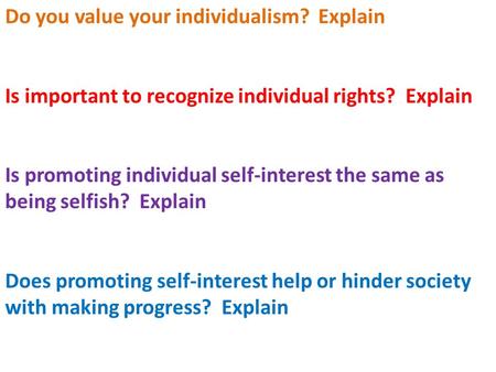 Do you value your individualism? Explain Is important to recognize individual rights? Explain Is promoting individual self-interest the same as being selfish?