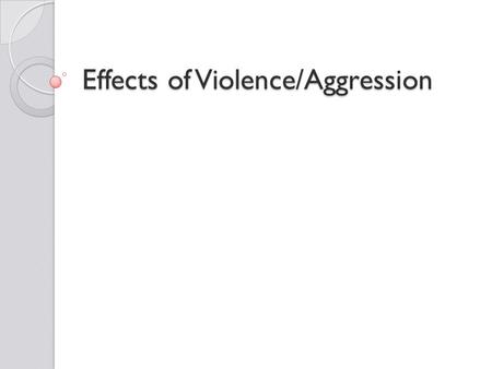 Effects of Violence/Aggression. There’s an assumption that violence affects the audience Research should be done to see if the assumption is true.