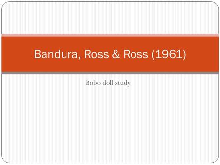 Bobo doll study Bandura, Ross & Ross (1961). Hypothesis To see whether children will imitate aggressive behaviour, even if in different environments and.