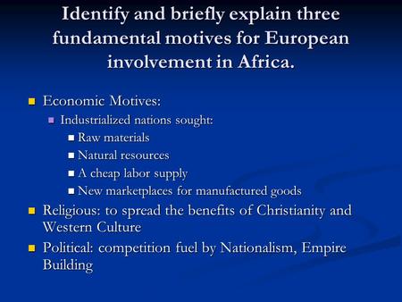 Identify and briefly explain three fundamental motives for European involvement in Africa. Economic Motives: Economic Motives: Industrialized nations sought: