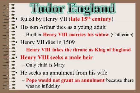 Ruled by Henry VII (late 15 th century) His son Arthur dies as a young adult –Brother Henry VIII marries his widow (Catherine) Henry VII dies in 1509 –Henry.