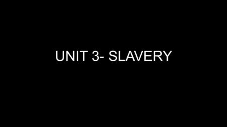 UNIT 3- SLAVERY.