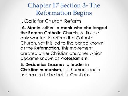 Chapter 17 Section 3- The Reformation Begins I. Calls for Church Reform A. Martin Luther- a monk who challenged the Roman Catholic Church. At first he.