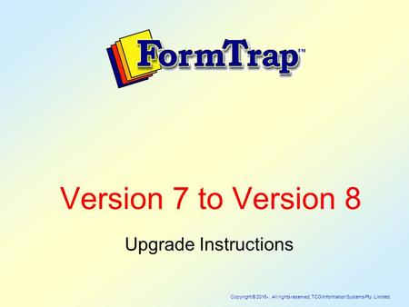 Copyright © 2015-. All rights reserved, TCG Information Systems Pty. Limited. Version 7 to Version 8 Upgrade Instructions.