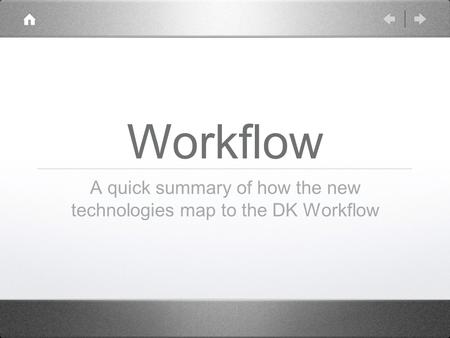 Workflow A quick summary of how the new technologies map to the DK Workflow.