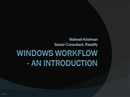 Slide 1. Agenda  Introduction to Windows Workflow What is it? What are activities? Hosting  Out of the box Activities  Custom Activities and Dependency.