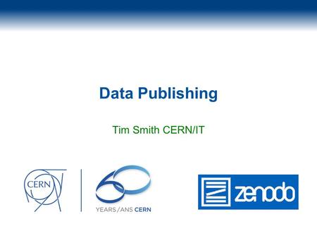 CERN – IT Department CH-1211 Genève 23 Switzerland www.cern.ch/i t Data Publishing Tim Smith CERN/IT.