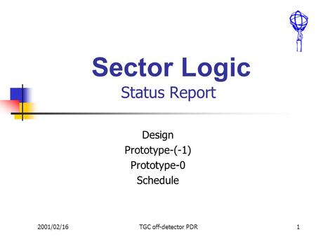 2001/02/16TGC off-detector PDR1 Sector Logic Status Report Design Prototype-(-1) Prototype-0 Schedule.