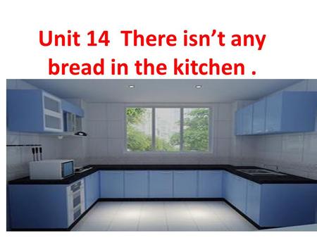 Unit 14 There isn’t any bread in the kitchen. carrots milk chicken cheese tomatoes fishpineapples potatoes bread coconuts water rice lemons eggs chocolates.