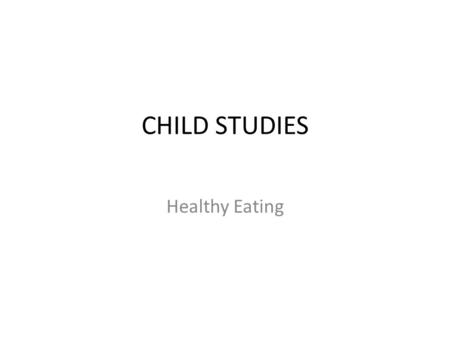 CHILD STUDIES Healthy Eating. What do you have to do? Working in pairs, students design a healthy menu for one day that is suitable for a child 4-7 and.