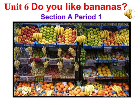 Unit 6 Do you like bananas? Section A Period 1 I am hungry!