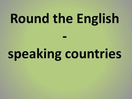 Round the English - speaking countries. English is the native language in: