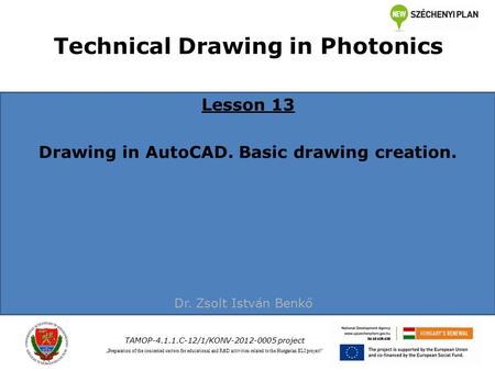 Technical Drawing in Photonics Lesson 13 Drawing in AutoCAD. Basic drawing creation. TAMOP-4.1.1.C-12/1/KONV-2012-0005 project „Preparation of the concerned.