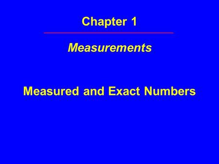 Chapter 1 Measurements Measured and Exact Numbers.