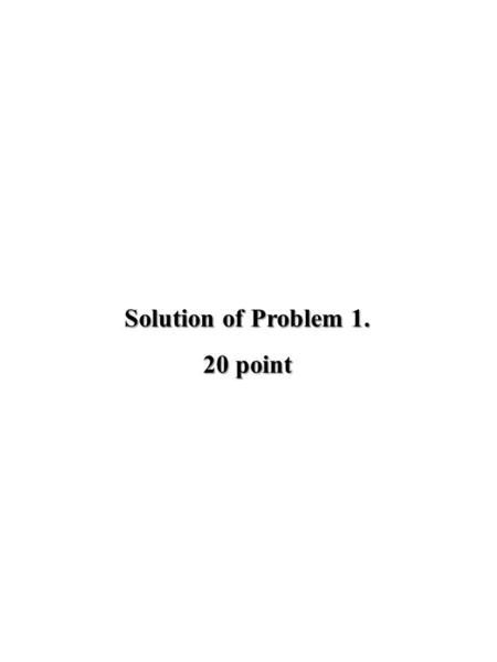 Solution of Problem 1. 20 point. W E definition : 4 point Gauss’s law : 3 point Relationship between D and E : 3 point.