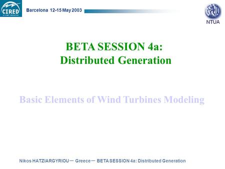 Barcelona 12-15 May 2003 BETA SESSION 4a: Distributed Generation Nikos HATZIARGYRIOU – Greece – BETA SESSION 4a: Distributed Generation Basic Elements.