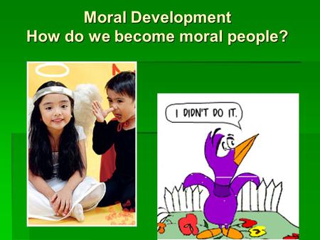 Moral Development How do we become moral people?.