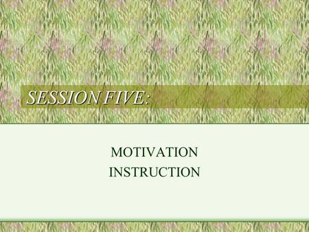 SESSION FIVE: MOTIVATION INSTRUCTION. MOTIVATION internal state or condition that activates behavior and gives it direction; *desire or want that energizes.