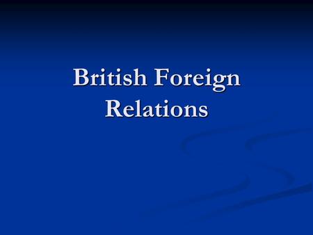 British Foreign Relations. I. Britain then and now Imperial era Imperial era Up to 1945 Up to 1945 The end of imperialism The end of imperialism.