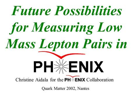 Future Possibilities for Measuring Low Mass Lepton Pairs in Christine Aidala for the Collaboration Quark Matter 2002, Nantes.