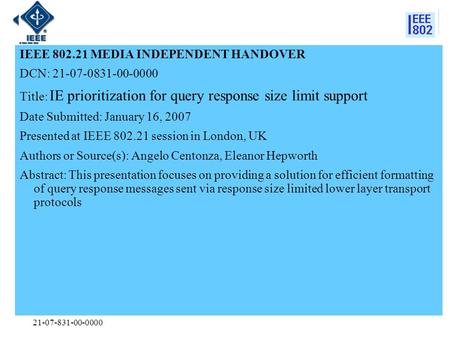 21-07-831-00-0000 IEEE 802.21 MEDIA INDEPENDENT HANDOVER DCN: 21-07-0831-00-0000 Title: IE prioritization for query response size limit support Date Submitted: