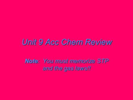 Unit 9 Acc Chem Review Note: You must memorize STP and the gas laws!!