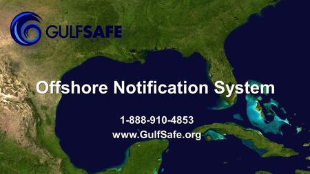 Offshore Notification System 1-888-910-4853www.GulfSafe.org.