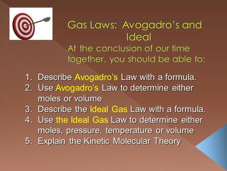 1.Describe Law with a formula. 1.Describe Avogadro’s Law with a formula. 2.Use Law to determine either moles or volume 2.Use Avogadro’s Law to determine.