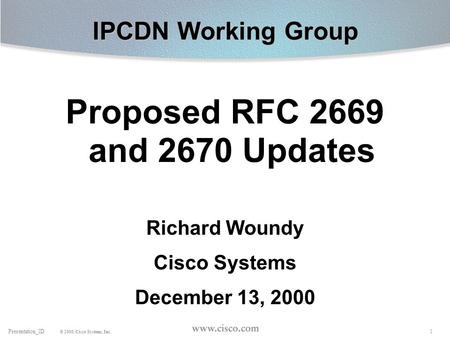 1Presentation_ID © 2000, Cisco Systems, Inc. IPCDN Working Group Proposed RFC 2669 and 2670 Updates Richard Woundy Cisco Systems December 13, 2000.