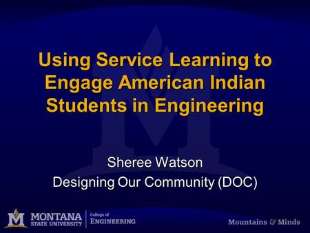 Using Service Learning to Engage American Indian Students in Engineering Sheree Watson Designing Our Community (DOC)