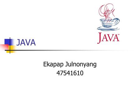 JAVA Ekapap Julnonyang 47541610. When it was implemented? Developed by Sun Microsystems. The first public implementation was Java 1.0 in 1995 The language.