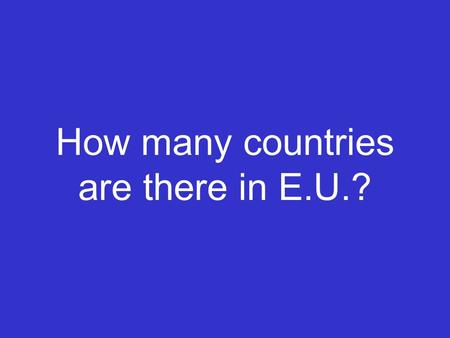 How many countries are there in E.U.?