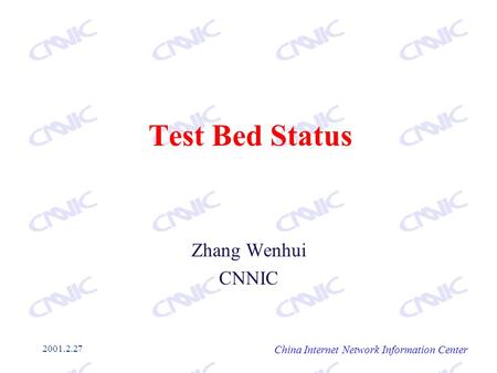 2001.2.27 Test Bed Status Zhang Wenhui CNNIC China Internet Network Information Center.