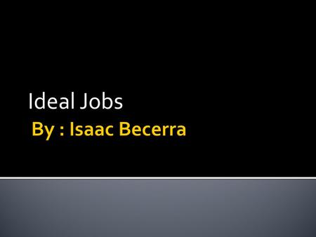 Ideal Jobs. Medical field  Physicians and Nurses  Physical Therapists and PTAs  CNAs  Physician’s Assistants  Medical Assistants  Practice management.