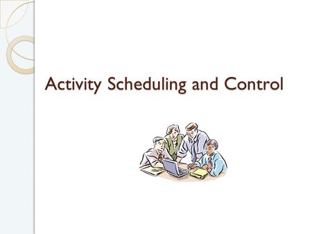 Activity Scheduling and Control