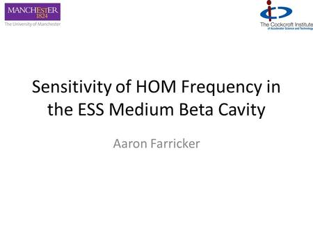 Sensitivity of HOM Frequency in the ESS Medium Beta Cavity Aaron Farricker.