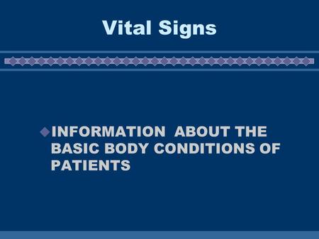 Vital Signs  INFORMATION ABOUT THE BASIC BODY CONDITIONS OF PATIENTS.