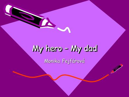 My hero – My dad Monika Fejfárová.