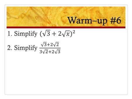 Warm–up #6. Warm–up #6 Solutions Homework Log Thurs 9/24 Lesson 1 – 9 Learning Objective: To simplify radical expressions Hw: #114 Pg. 85 #1 – 71 odd.