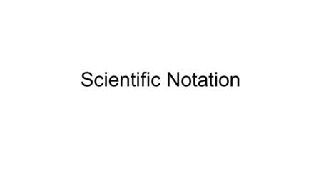 Scientific Notation.