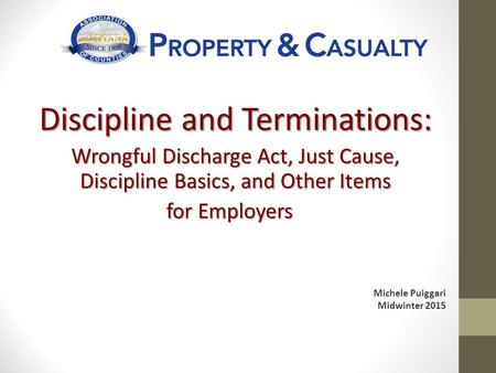 Discipline and Terminations: Wrongful Discharge Act, Just Cause, Discipline Basics, and Other Items for Employers for Employers Michele Puiggari Midwinter.