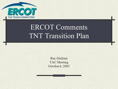 ERCOT Comments TNT Transition Plan Ray Giuliani TAC Meeting October 6, 2005.