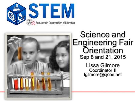 Science and Engineering Fair Orientation Sep 8 and 21, 2015 Lissa Gilmore Coordinator II