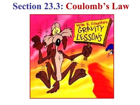 Section 23.3: Coulomb’s Law