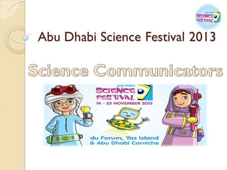 Abu Dhabi Science Festival 2013. Content Event Overview Objectives Audience Science Communicators.