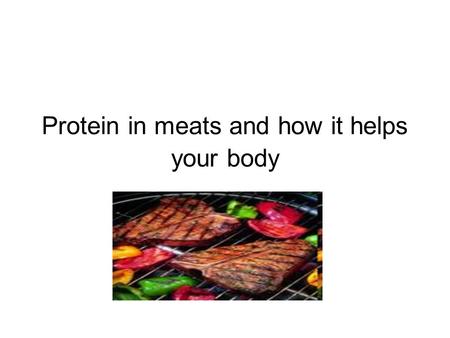 Protein in meats and how it helps your body. Meats Protein is an important sours for our body but you can get protein in several foods and shacks steak,