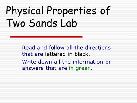 Physical Properties of Two Sands Lab Read and follow all the directions that are lettered in black. Write down all the information or answers that are.