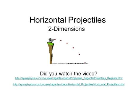 Horizontal Projectiles 2-Dimensions Did you watch the video?