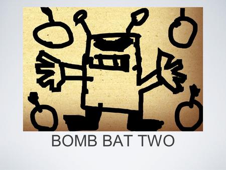 BOMB BAT TWO. There were robots that were laying bombs. They were fighting. They were playing hard because the last robot moving wins a brick of gold.